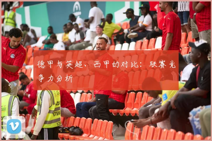 德甲与英超、西甲的对比:联赛竞争力分析